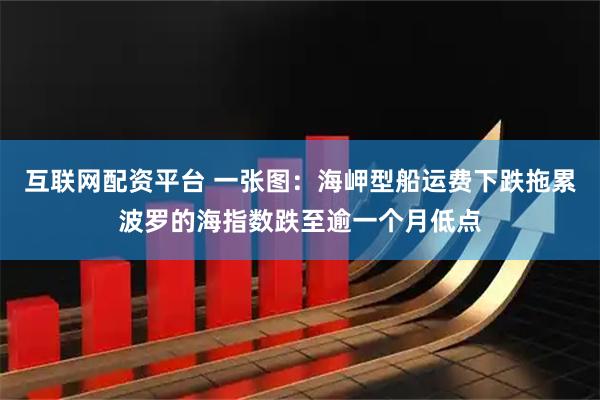 互联网配资平台 一张图：海岬型船运费下跌拖累波罗的海指数跌至逾一个月低点