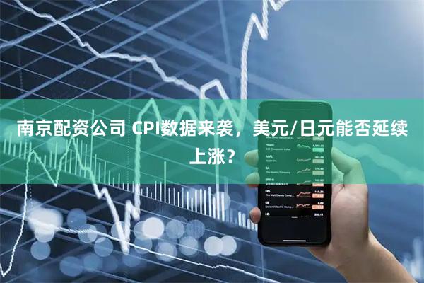 南京配资公司 CPI数据来袭，美元/日元能否延续上涨？